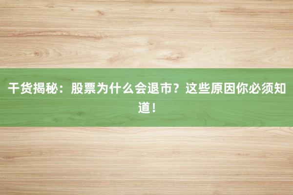 干货揭秘：股票为什么会退市？这些原因你必须知道！