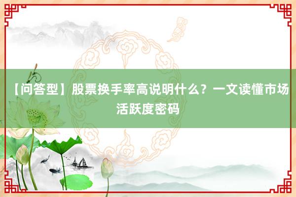 【问答型】股票换手率高说明什么？一文读懂市场活跃度密码