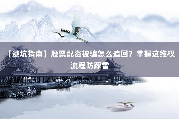 【避坑指南】股票配资被骗怎么追回？掌握这维权流程防踩雷