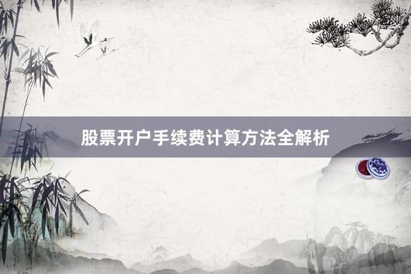 股票开户手续费计算方法全解析