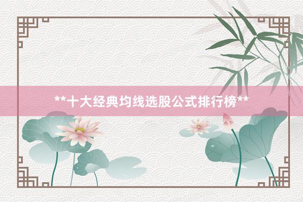 **十大经典均线选股公式排行榜**