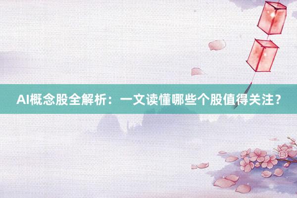 AI概念股全解析：一文读懂哪些个股值得关注？