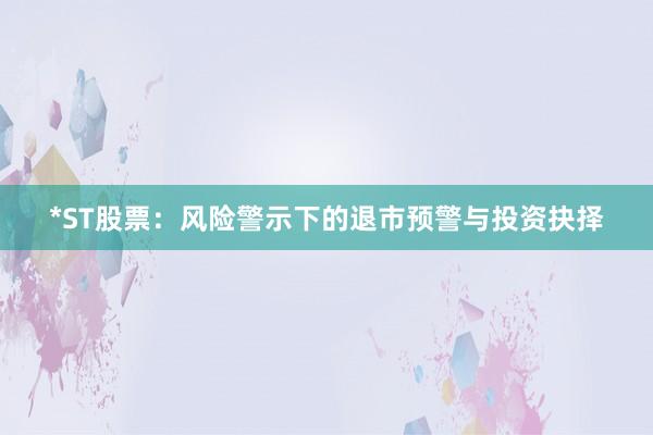 *ST股票：风险警示下的退市预警与投资抉择