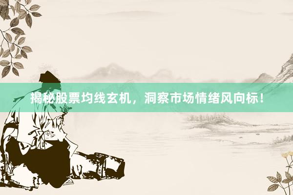 揭秘股票均线玄机，洞察市场情绪风向标！